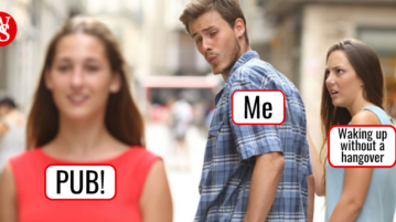 Distracted Boyfriend meme in which the boyfriend ('Me') is walking with 'waking up without a hangover' but he is distracted by 'PUB!'.
